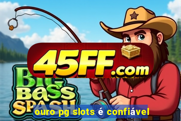 ouro pg slots é confiável